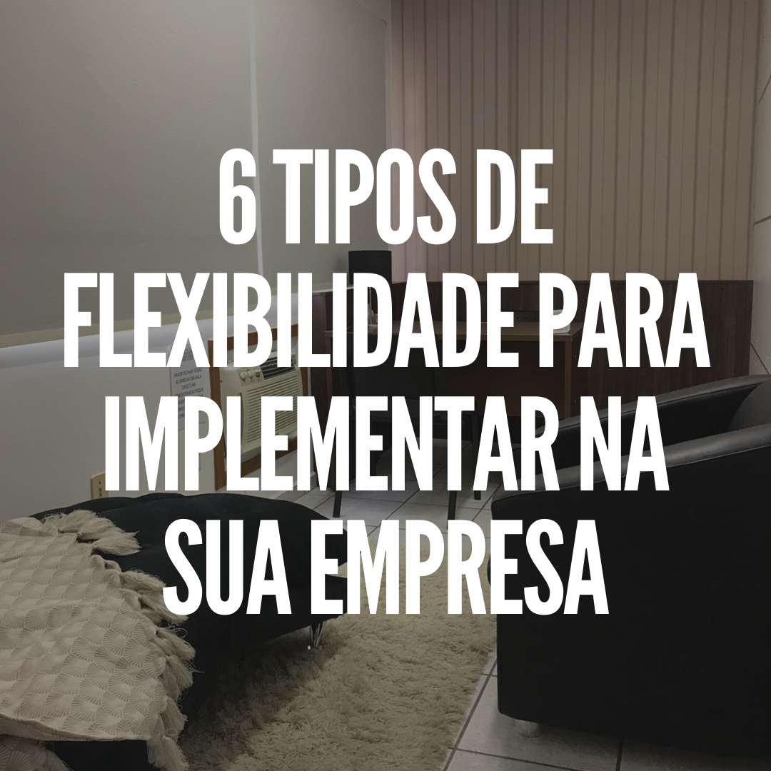 6 Tipos de flexibilidade para implementar na sua empresa - CBC ...